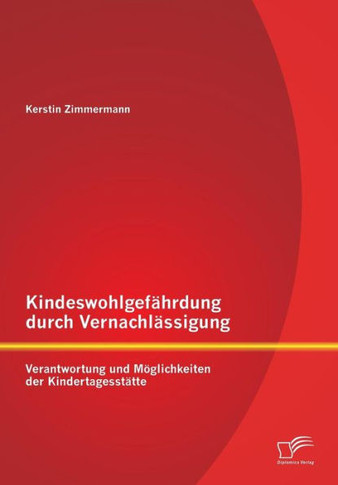 Kindeswohlgefährdung durch Vernachlässigung: Verantwortung und Möglichkeiten der Kindertagesstätte
