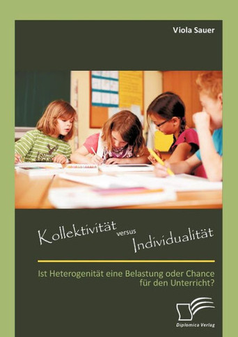 Kollektivität versus Individualität: Ist Heterogenität eine Belastung oder Chance für den Unterricht?