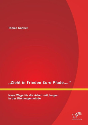 ""Zieht in Frieden Eure Pfade, ...: Neue Wege für die Arbeit mit Jungen in der Kirchengemeinde
