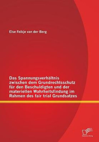 Das Spannungsverhältnis zwischen dem Grundrechtsschutz für den Beschuldigten und der materiellen Wahrheitsfindung im Rahmen des fair trial Grundsatzes