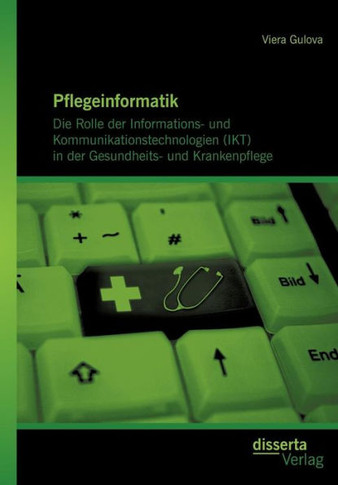 Pflegeinformatik: Die Rolle der Informations- und Kommunikationstechnologien (IKT) in der Gesundheits- und Krankenpflege