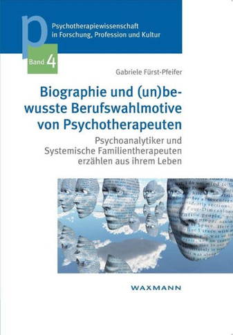Biographie und (un)bewusste Berufswahlmotive von Psychotherapeuten: Psychoanalytiker und Systemische Familientherapeuten erzählen aus ihrem Leben