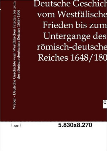 Deutsche Geschichte vom Westfälischen Frieden bis zum Untergange des römisch-deutschen Reiches 1648/1806