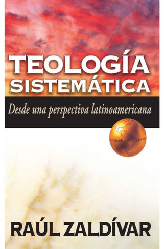 Teología Sistemática de Zaldívar: Desde Una Perspectiva Latinoamericana