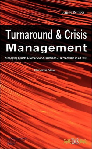 Turnaround and Crisis Management: Managing Quick, Dramatic and Sustainable Turnaround in a Crisis