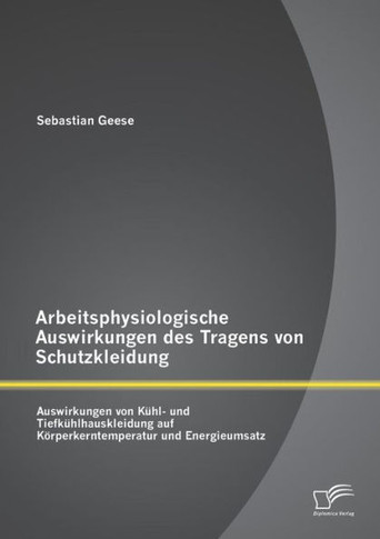 Arbeitsphysiologische Auswirkungen des Tragens von Schutzkleidung: Auswirkungen von Kühl- und Tiefkühlhauskleidung auf Körperkerntemperatur und Energi