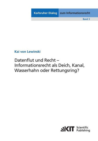 Datenflut und Recht - Informationsrecht als Deich, Kanal, Wasserhahn oder Rettungsring?
