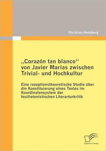 ""Corazón tan blanco von Javier Marías zwischen Trivial- und Hochkultur: Eine rezeptionstheoretische Studie über die Konstituierung eines Textes im Koo