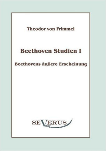Beethoven Studien I - Beethovens äußere Erscheinung: Mit einem Vorwort von Melina Duracak