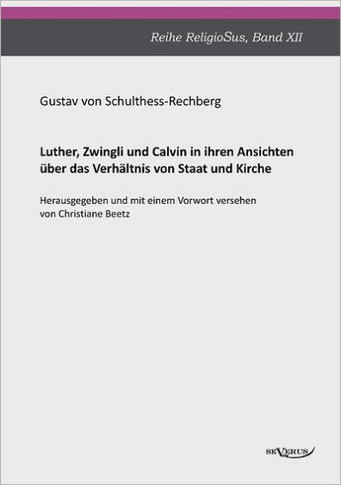 Luther, Zwingli und Calvin: in ihren Ansichten über das Verhältnis von Staat und Kirche
