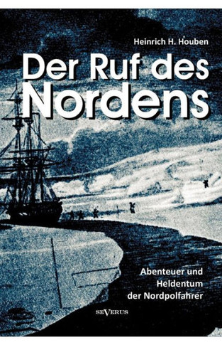 Der Ruf des Nordens: Abenteuer und Heldentum der Nordpolfahrer Fridjof Nansen, John Franklin und anderen: Erzählungen und Tagebücher