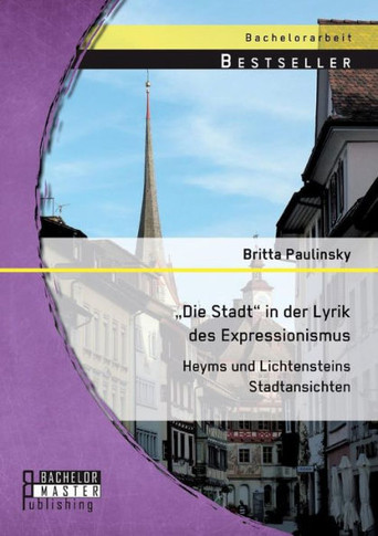 ""Die Stadt in der Lyrik des Expressionismus: Heyms und Lichtensteins Stadtansichten