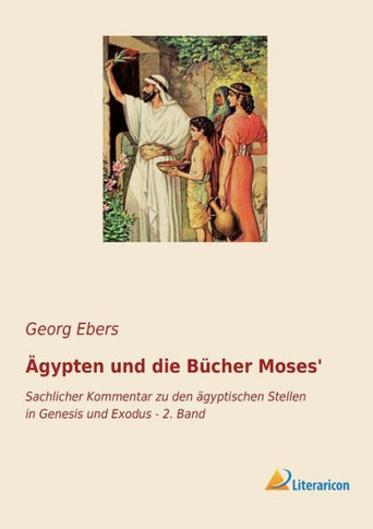 Ägypten und die Bücher Moses': Sachlicher Kommentar zu den ägyptischen Stellen in Genesis und Exodus - 2. Band