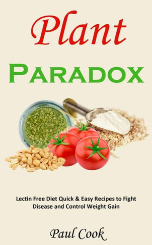 Plant Paradox: Lectin Free Diet Quick & Easy Recipes to Fight Disease and Control Weight Gain