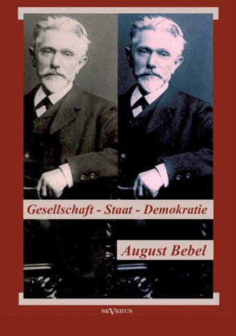 August Bebel: Über Gesellschaft, Staat, Demokratie