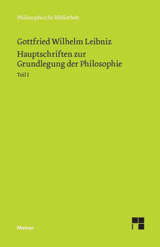 Hauptschriften zur Grundlegung der Philosophie I: Schriften zur Logik und Methodenlehre, zur Mathematik, zur Phoronomie und Dynamik, zur geschichtlich