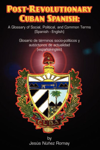 Post-Revolutionary Cuban Spanish: A Glossary of Social, Political, and Common Terms (Glosario de Terminos Socio-Politicos y Autoctonos de Actualidad (