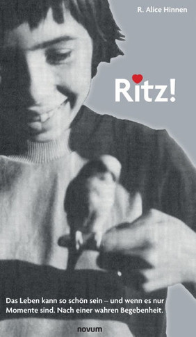 Ritz!: Das Leben kann so schön sein - und wenn es nur Momente sind. Nach einer wahren Begebenheit.
