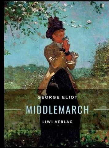 George Eliot: Middlemarch. Eine Studie ?er das Leben in der Provinz: Ins Deutsche ?ertragen von Emil Lehmann