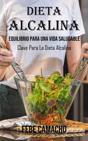 El Poder De La Dieta Alcalina: Equilibrio Para Una Vida Saludable (Clave Para La Dieta Alcalina)