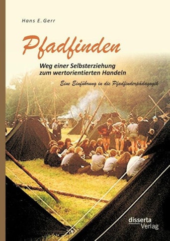 Pfadfinden - Weg einer Selbsterziehung zum wertorientierten Handeln: Eine Einf?rung in die Pfadfinderp?agogik