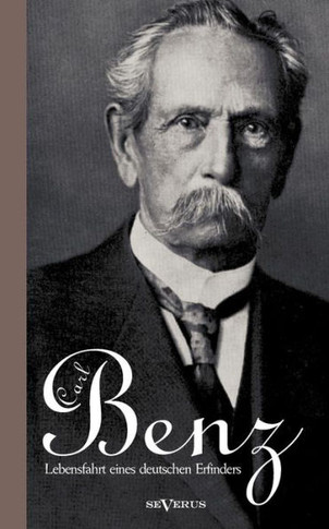 Carl Benz. Lebensfahrt eines deutschen Erfinders