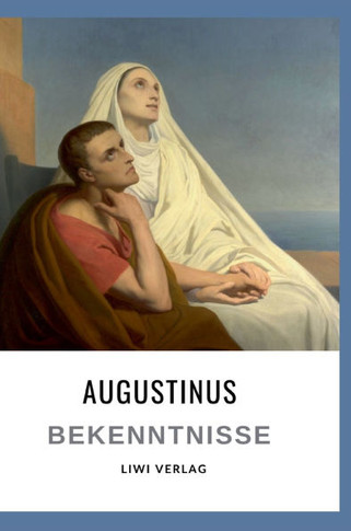 Augustinus: Bekenntnisse. Vollst?dige Neuausgabe: ?ersetzt von Otto F. Lachmann