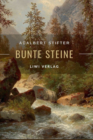 Adalbert Stifter: Bunte Steine. Erz?lungen. Vollst?dige Neuausgabe: Enth?t die Erz?lungen Granit Kalkstein Turmalin Bergkristall Kat