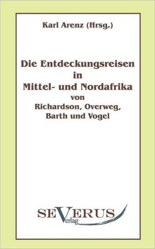 Die Entdeckungsreisen in Nord- und Mittelafrika von Richardson, Overweg, Barth und Vogel: Aus Fraktur ?ertragen