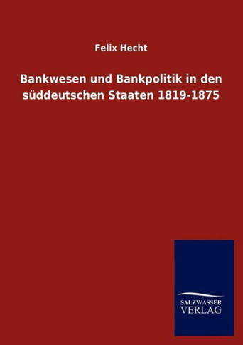 Bankwesen und Bankpolitik in den s?deutschen Staaten 1819-1875