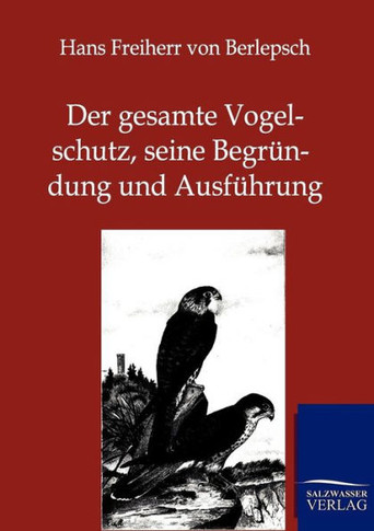 Der gesamte Vogelschutz, seine Begr?dung und Ausf?rung
