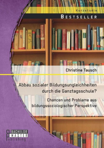 Abbau sozialer Bildungsungleichheiten durch die Ganztagsschule? Chancen und Probleme aus bildungssoziologischer Perspektive