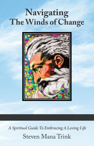 Navigating the Winds of Change : A Spiritual Guide to Embracing a Loving Life