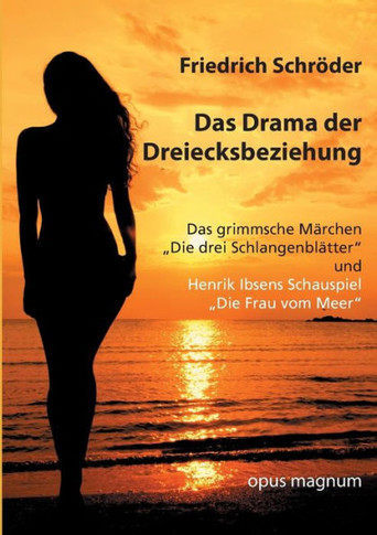 Das Drama der Dreiecksbeziehung: Das grimmsche Märchen ""Die drei Schlangenblätter"" und Henrik Ibsens Schauspiel ""Die Frau vom Meer""