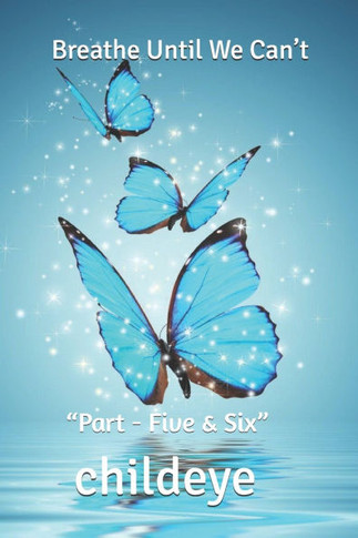 Breathe Until We Can't: ""Part - Five & Six""