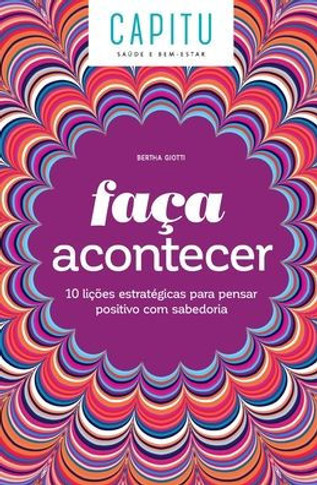 Faça acontecer: 10 lições estratégicas para pensar positivo com sabedoria