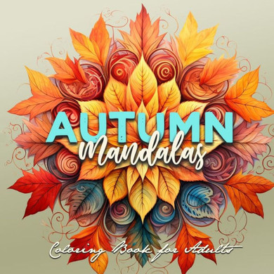 Autumn Mandalas Coloring Book for Adults: Mandalas Coloring Book for Adults 3D Mandalas - Autumn Leaves Coloring Book for Adults Fall Coloring Book
