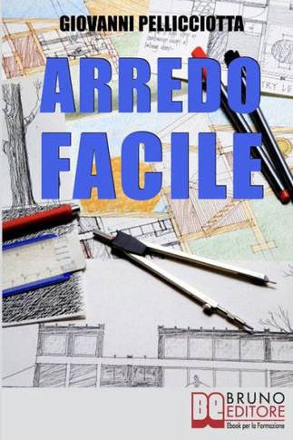 Arredo Facile: Libera la Tua Creatività Imparando ad Arredare la Tua Casa con Pochi e Semplici Trucchi