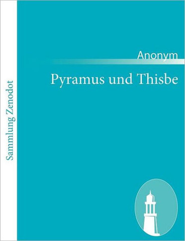Pyramus und Thisbe: Eine schone kurtzweilige Fabel