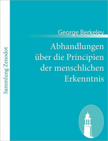 Abhandlungen über die Principien der menschlichen Erkenntnis: (Treatise concerning the principles of human knowledge)