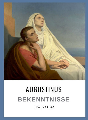 Augustinus: Bekenntnisse. Vollständige Neuausgabe: Übersetzt von Otto F. Lachmann