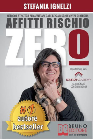 Affitti Rischio Zero: Metodo e Strategie Per Affittare Case Senza Rischi e Vivere Di Rendita