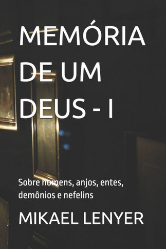 Memória de Um Deus - I: Sobre homens, anjos, entes, demônios e nefelins