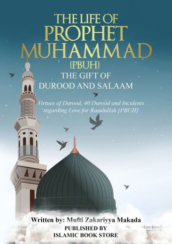 The Life of Prophet Muhammad [PBUH] - THE GIFT OF DUROOD AND SALAAM: Virtues of Durood, 40 Durood and Incidents regarding Love for Rasulullah [ PBUH ]
