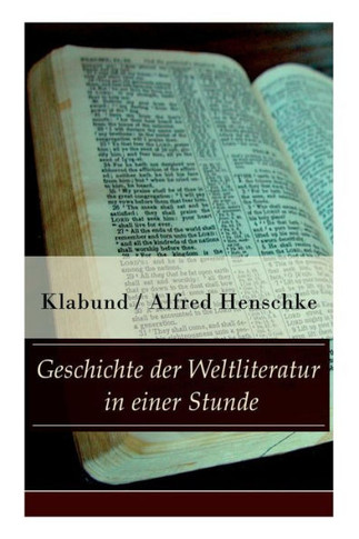 Geschichte der Weltliteratur in einer Stunde: Indien  Assyrien und Babylon  China  Japan  Persien  Ägypten  Juden und Christen  Arabien und Tür
