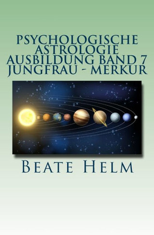Psychologische Astrologie - Ausbildung Band 7 - Jungfrau - Merkur: Analyse - Vernunft - Strategie - Exaktheit - Arbeit - Gesundheitsbewusstsein