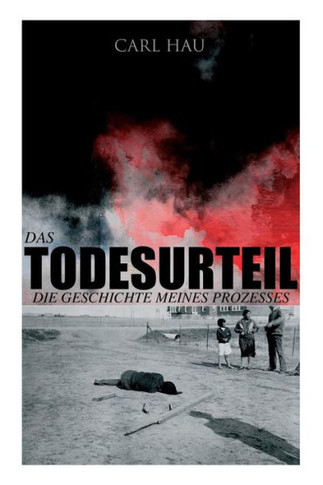 Das Todesurteil: Die Geschichte meines Prozesses: Wahre Verbrechen - Ein Krimi aus eigener Sicht