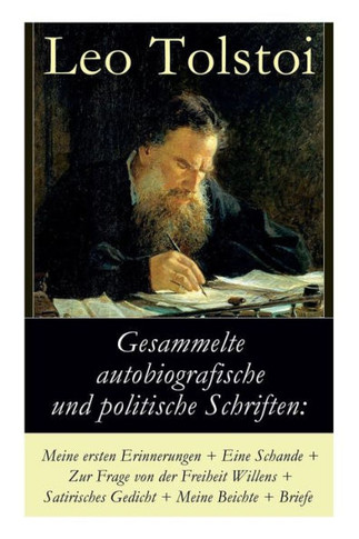 Gesammelte autobiografische und politische Schriften: Meine ersten Erinnerungen  Eine Schande  Zur Frage von der Freiheit des Willens  Satirisches