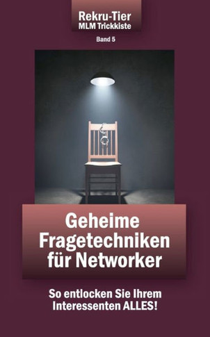 REKRU-TIER MLM Trickkiste Band 5: Geheime Fragetechniken für Networker: So entlocken Sie Ihrem Interessenten ALLES!