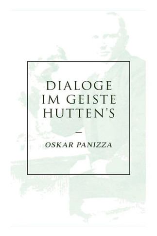 Dialoge im Geiste Hutten's: Über die Deutschen, Über das Unsichtbare, Über die Stadt München, Über die Dreieinigkeit, Ein Liebesdialog
